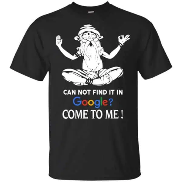 Can Not Find It In Google Come To Me T-Shirts, Hoodie, Tank 3