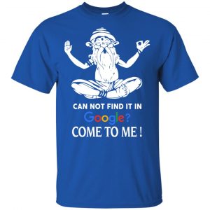 Can Not Find It In Google Come To Me T-Shirts, Hoodie, Tank 16