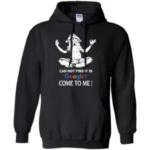Can Not Find It In Google Come To Me T-Shirts, Hoodie, Tank 18
