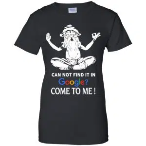 Can Not Find It In Google Come To Me T-Shirts, Hoodie, Tank 22