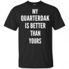 My Quarterdak Is Better Than Yours Shirt, Hoodie, Tank 2