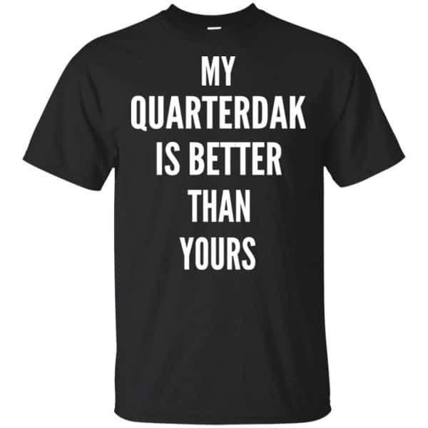 My Quarterdak Is Better Than Yours Shirt, Hoodie, Tank 3
