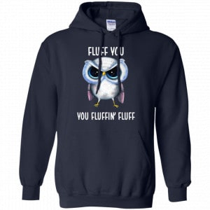 Owl: Fluff You You Fluffin' Fluff Shirt, Hoodie, Tank 19 Owl: Fluff You You Fluffin' Fluff Shirt, Hoodie, Tank 19