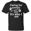 Caring For Animals Isn't What I Do It's Who I Am Shirt, Hoodie, Tank 2