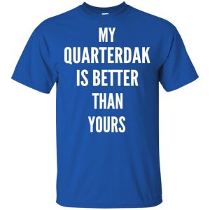 My Quarterdak Is Better Than Yours Shirt, Hoodie, Tank 16