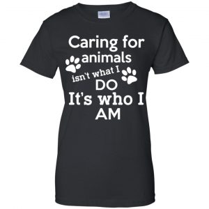 Caring For Animals Isn't What I Do It's Who I Am Shirt, Hoodie, Tank 22
