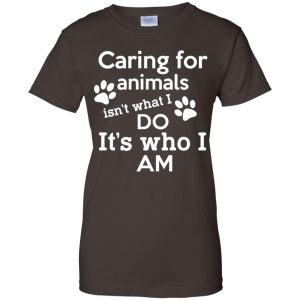 Caring For Animals Isn't What I Do It's Who I Am Shirt, Hoodie, Tank 23