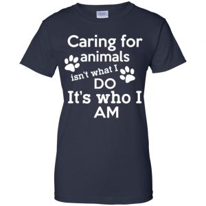Caring For Animals Isn't What I Do It's Who I Am Shirt, Hoodie, Tank 24