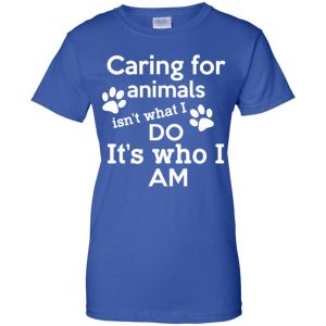 Caring For Animals Isn't What I Do It's Who I Am Shirt, Hoodie, Tank 25