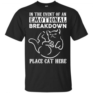 In The Event Of An Emotional Breakdown Place Cat Here Shirt, Hoodie, Tank Apparel