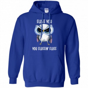 Owl: Fluff You You Fluffin' Fluff Shirt, Hoodie, Tank 21 Owl: Fluff You You Fluffin' Fluff Shirt, Hoodie, Tank 21
