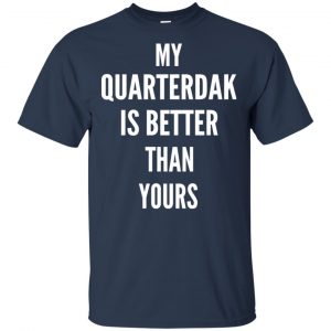 My Quarterdak Is Better Than Yours Shirt, Hoodie, Tank 17