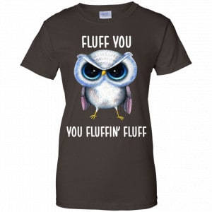 Owl: Fluff You You Fluffin' Fluff Shirt, Hoodie, Tank 23 Owl: Fluff You You Fluffin' Fluff Shirt, Hoodie, Tank 23