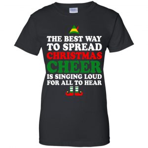 Elf: The Best Way To Spread Christmas Cheer Is Singing Loud For All To Hear Shirt, Hoodie, Tank 22