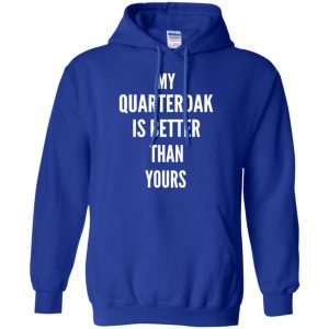 My Quarterdak Is Better Than Yours Shirt, Hoodie, Tank 21