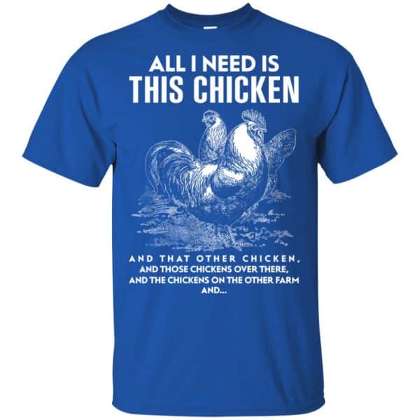 All I Need Is This Chicken And That Other Chicken Shirt, Hoodie, Tank Apparel 5