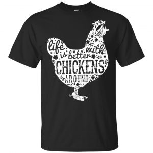 Life Is Better With Chickens Around Shirt, Hoodie, Tank Apparel