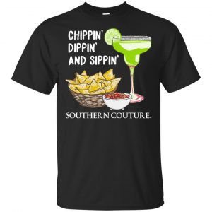 Chippin’ Dippin’ And Sippin’ Southern Couture Shirt, Hoodie, Tank Apparel
