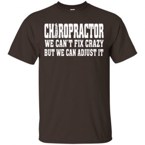 Chiropractor We Can’t Fix Crazy But We Can Adjust It Shirt, Hoodie, Tank Apparel 2