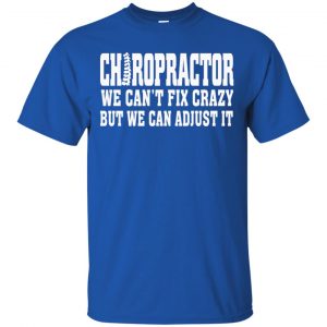 Chiropractor We Can't Fix Crazy But We Can Adjust It Shirt, Hoodie, Tank 16