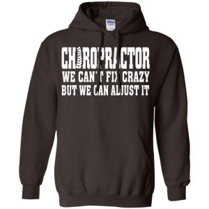 Chiropractor We Can't Fix Crazy But We Can Adjust It Shirt, Hoodie, Tank 20