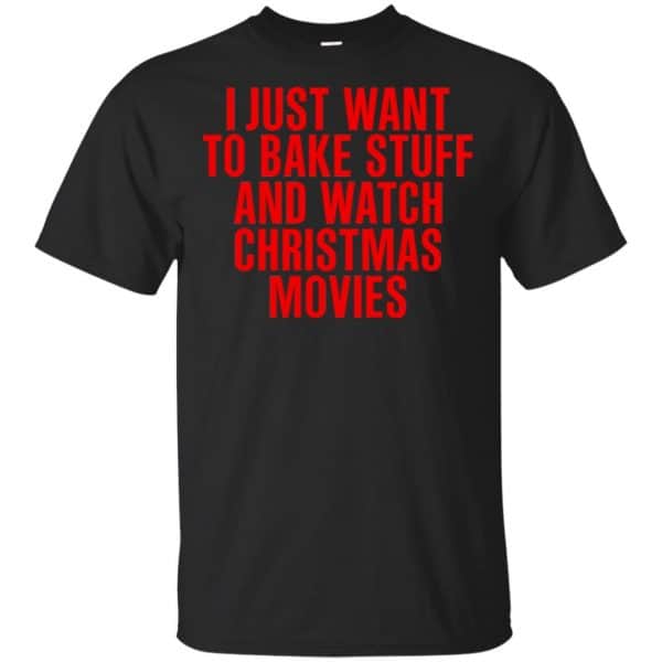 I Just Want To Bake Stuff And Watch Christmas Movies T-Shirts, Hoodie, Tank 3