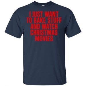I Just Want To Bake Stuff And Watch Christmas Movies T-Shirts, Hoodie, Tank 17