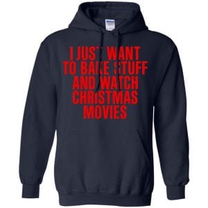 I Just Want To Bake Stuff And Watch Christmas Movies T-Shirts, Hoodie, Tank 19