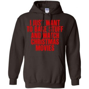 I Just Want To Bake Stuff And Watch Christmas Movies T-Shirts, Hoodie, Tank 20