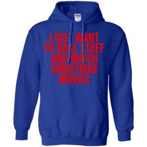 I Just Want To Bake Stuff And Watch Christmas Movies T-Shirts, Hoodie, Tank 21