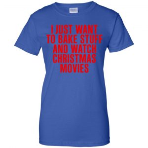 I Just Want To Bake Stuff And Watch Christmas Movies T-Shirts, Hoodie, Tank 25