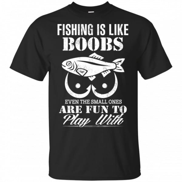 Fishing Is Like Boobs Even The Small Ones Are Fun To Play With Shirt, Hoodie, Tank 3