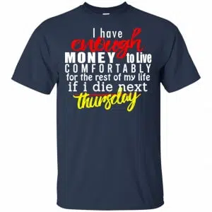 I Have Enough Money To Live Comfortably For The Rest Of My Life If I Die Next Thursday Shirt, Hoodie, Tank 17