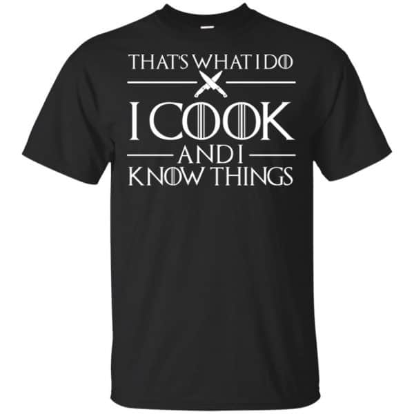 That's What I Do I Cook And I Know Things - Game Of Thrones Shirt, Hoodie, Tank 3