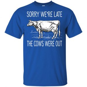 Sorry We're Late The Cows Were Out Shirt, Hoodie, Tank 16