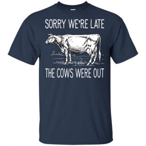 Sorry We're Late The Cows Were Out Shirt, Hoodie, Tank 17