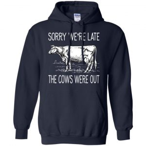 Sorry We're Late The Cows Were Out Shirt, Hoodie, Tank 19