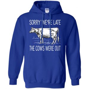 Sorry We're Late The Cows Were Out Shirt, Hoodie, Tank 21