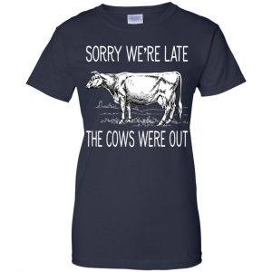 Sorry We're Late The Cows Were Out Shirt, Hoodie, Tank 24