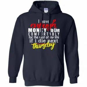 I Have Enough Money To Live Comfortably For The Rest Of My Life If I Die Next Thursday Shirt, Hoodie, Tank 19