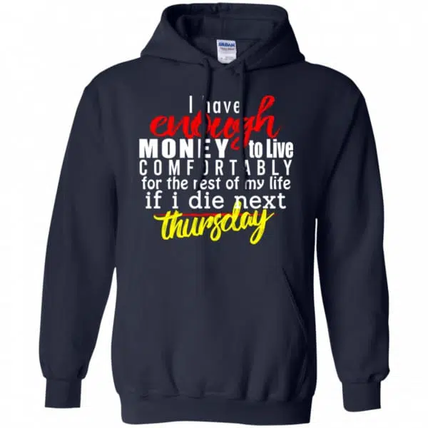 I Have Enough Money To Live Comfortably For The Rest Of My Life If I Die Next Thursday Shirt, Hoodie, Tank 8