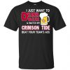 I Just Want To Drink Beer And Watch My Crimson Tide Beat Your Team's Ass T-Shirts, Hoodie, Sweater 2