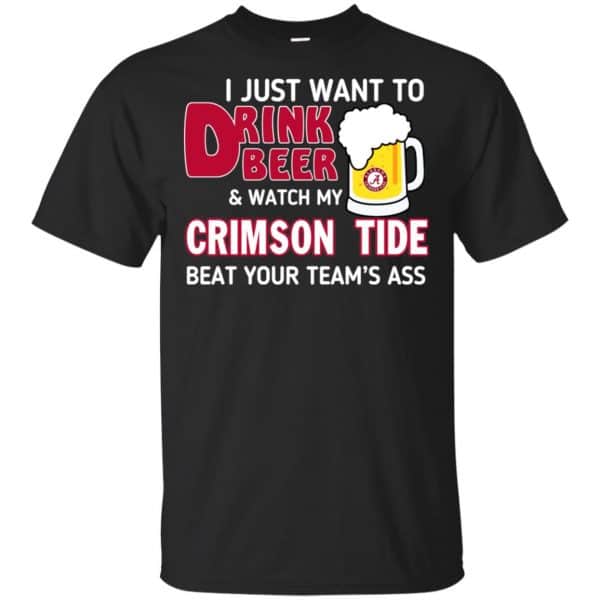 I Just Want To Drink Beer And Watch My Crimson Tide Beat Your Team's Ass T-Shirts, Hoodie, Sweater 3