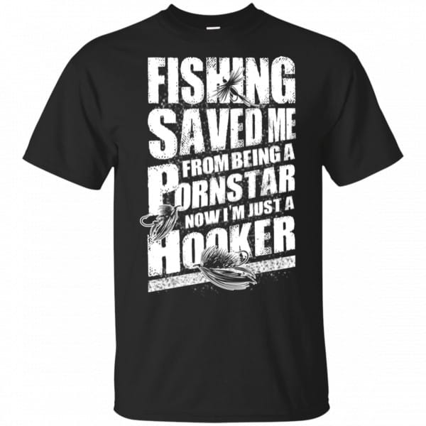 Fishing Saved Me From Being A Pornstar Now I'm Just A Hooker Shirt, Hoodie, Tank 3