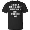 I'm Not A Gynecologist But I Know A Cunt When I See One Shirt, Hoodie, Tank 2