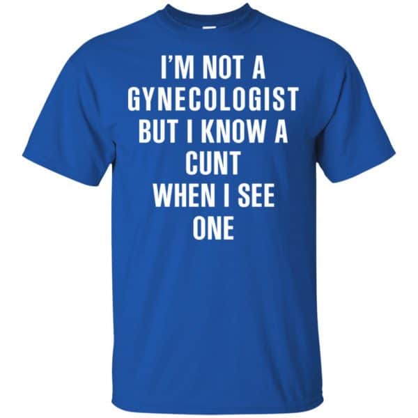 I’m Not A Gynecologist But I Know A Cunt When I See One Shirt, Hoodie, Tank Apparel 5