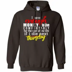 I Have Enough Money To Live Comfortably For The Rest Of My Life If I Die Next Thursday Shirt, Hoodie, Tank 20
