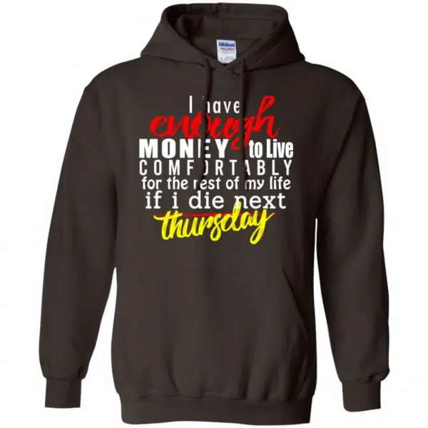 I Have Enough Money To Live Comfortably For The Rest Of My Life If I Die Next Thursday Shirt, Hoodie, Tank 9