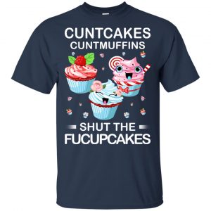 Cuntcakes Cuntmuffins Shut The Fucupcakes Shirt, Hoodie, Tank 17