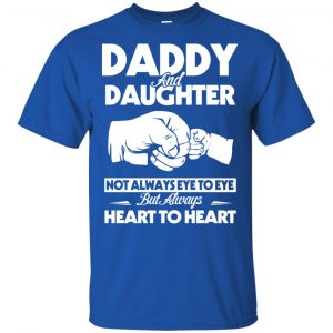 Daddy And Daughter Not Always Eye To Eye But Always Heart To Heart Shirt, Hoodie, Tank 16 Daddy And Daughter Not Always Eye To Eye But Always Heart To Heart Shirt, Hoodie, Tank 16